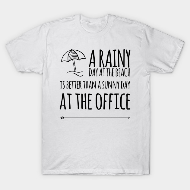 A rainy day at the beach is better than a sunny day at the office by WordFandom